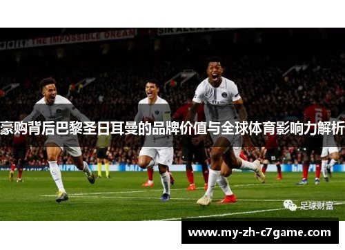 豪购背后巴黎圣日耳曼的品牌价值与全球体育影响力解析